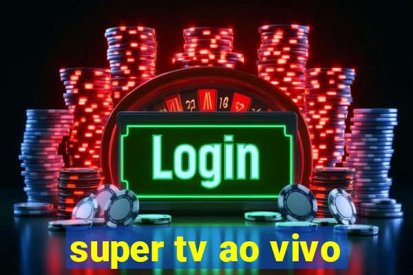 super tv ao vivo